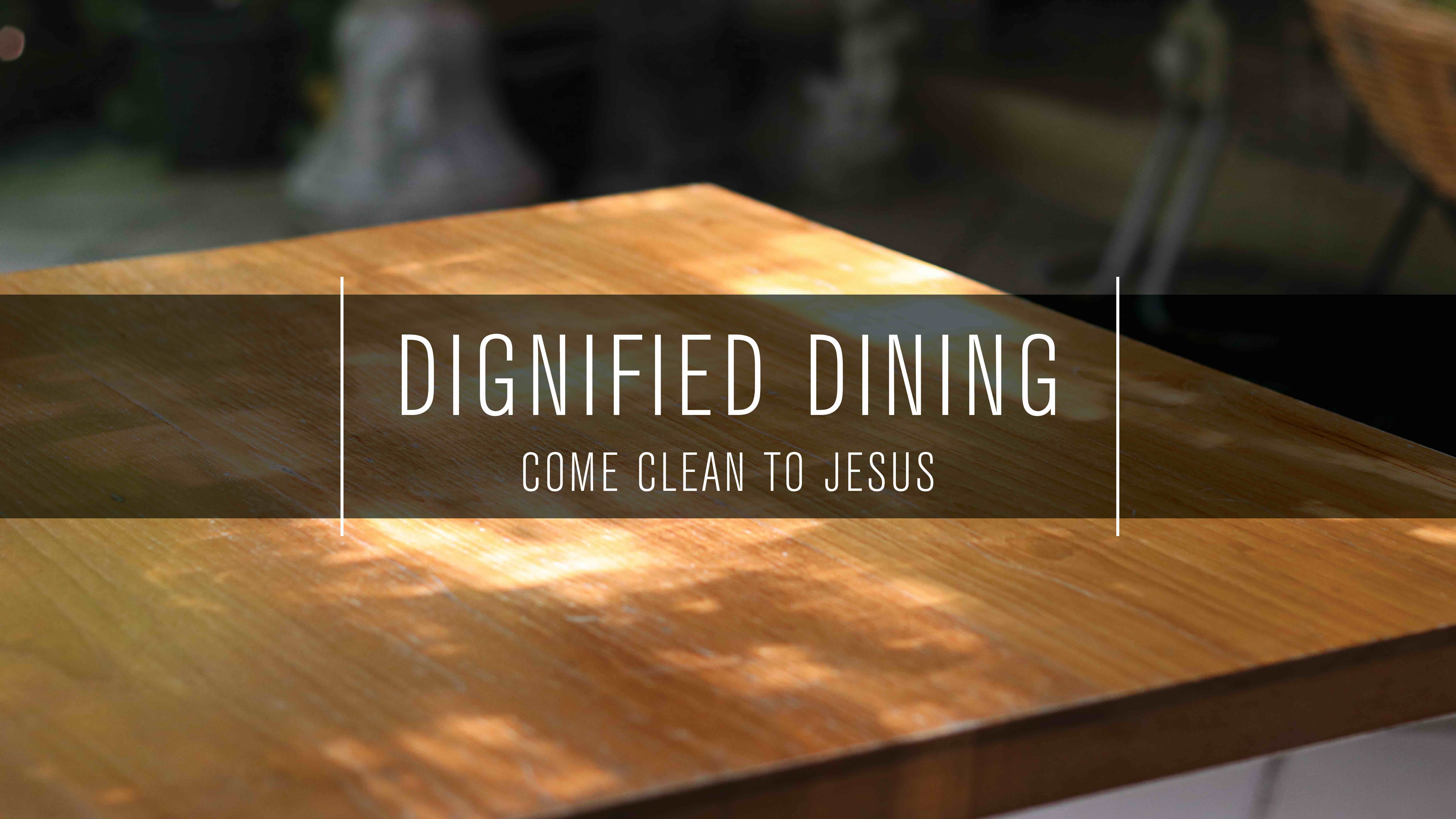 Dignified Dining: Come Clean to Jesus
